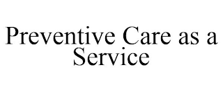 PREVENTIVE CARE AS A SERVICE