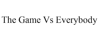 THE GAME VS EVERYBODY