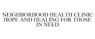 NEIGHBORHOOD HEALTH CLINIC HOPE AND HEALING FOR THOSE IN NEED