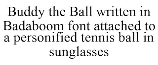 BUDDY THE BALL WRITTEN IN BADABOOM FONT ATTACHED TO A PERSONIFIED TENNIS BALL IN SUNGLASSES