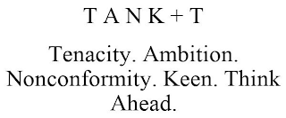 T A N K + T TENACITY. AMBITION. NONCONFORMITY. KEEN. THINK AHEAD.