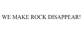 WE MAKE ROCK DISAPPEAR!