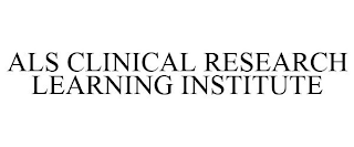 ALS CLINICAL RESEARCH LEARNING INSTITUTE