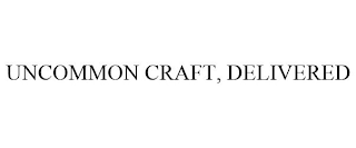 UNCOMMON CRAFT, DELIVERED