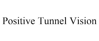 POSITIVE TUNNEL VISION