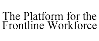 THE PLATFORM FOR THE FRONTLINE WORKFORCE