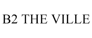 B2 THE VILLE