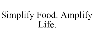 SIMPLIFY FOOD. AMPLIFY LIFE.