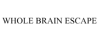 WHOLE BRAIN ESCAPE