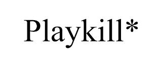 PLAYKILL*