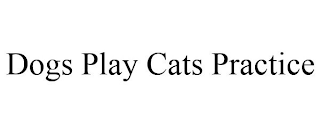 DOGS PLAY CATS PRACTICE