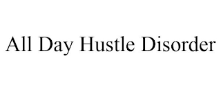 ALL DAY HUSTLE DISORDER