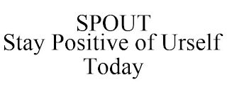 SPOUT STAY POSITIVE OF URSELF TODAY