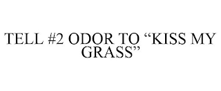 TELL #2 ODOR TO "KISS MY GRASS"