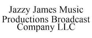 JAZZY JAMES MUSIC PRODUCTIONS BROADCAST COMPANY LLC