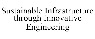 SUSTAINABLE INFRASTRUCTURE THROUGH INNOVATIVE ENGINEERING