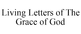 LIVING LETTERS OF THE GRACE OF GOD