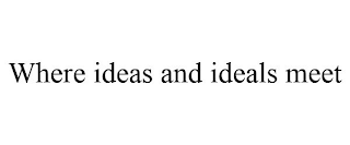 WHERE IDEAS AND IDEALS MEET