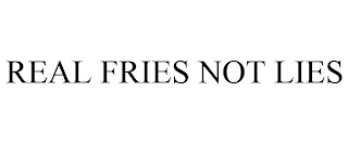 REAL FRIES NOT LIES