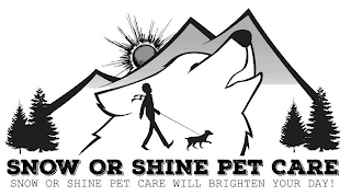 SNOW OR SHINE PET CARE SNOW OR SHINE PET CARE WILL BRIGHTEN YOUR DAY!