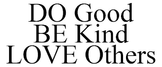 DO GOOD BE KIND LOVE OTHERS