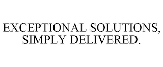 EXCEPTIONAL SOLUTIONS, SIMPLY DELIVERED.