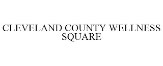 CLEVELAND COUNTY WELLNESS SQUARE