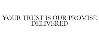 YOUR TRUST IS OUR PROMISE DELIVERED