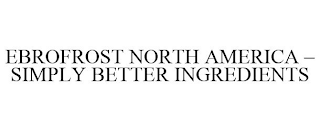 EBROFROST NORTH AMERICA - SIMPLY BETTER INGREDIENTS