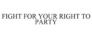 FIGHT FOR YOUR RIGHT TO PARTY