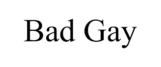 BAD GAY