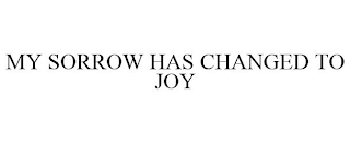 MY SORROW HAS CHANGED TO JOY