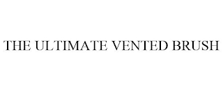 THE ULTIMATE VENTED BRUSH