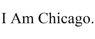 I AM CHICAGO.