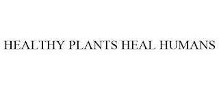 HEALTHY PLANTS HEAL HUMANS