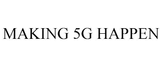 MAKING 5G HAPPEN