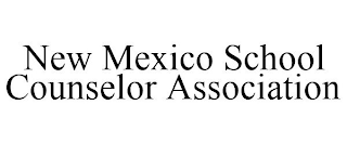 NEW MEXICO SCHOOL COUNSELOR ASSOCIATION