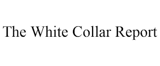 THE WHITE COLLAR REPORT