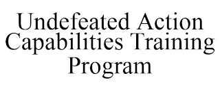 UNDEFEATED ACTION CAPABILITIES TRAINING PROGRAM