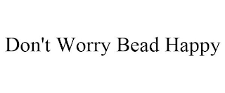 DON'T WORRY BEAD HAPPY