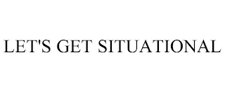 LET'S GET SITUATIONAL