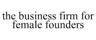 THE BUSINESS FIRM FOR FEMALE FOUNDERS