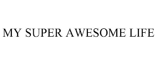 MY SUPER AWESOME LIFE