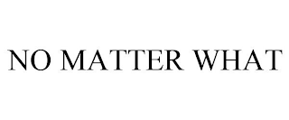 NO MATTER WHAT