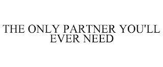 THE ONLY PARTNER YOU'LL EVER NEED