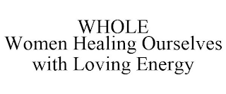 WHOLE WOMEN HEALING OURSELVES WITH LOVING ENERGY