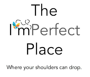 THE IMPERFECT PLACE WHERE YOUR SHOULDERS CAN DROP.