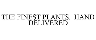 THE FINEST PLANTS. HAND DELIVERED