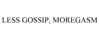 LESS GOSSIP, MOREGASM