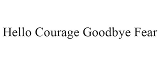 HELLO COURAGE GOODBYE FEAR